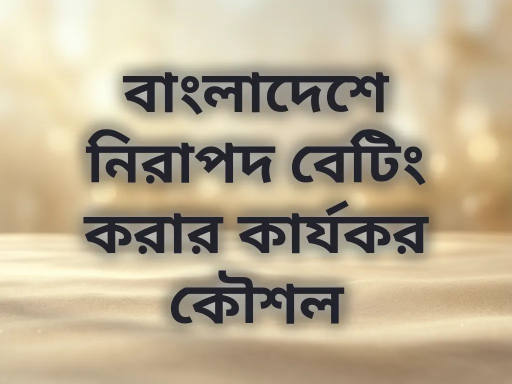 বাংলাদেশে নিরাপদ বেটিং করার কার্যকর কৌশল