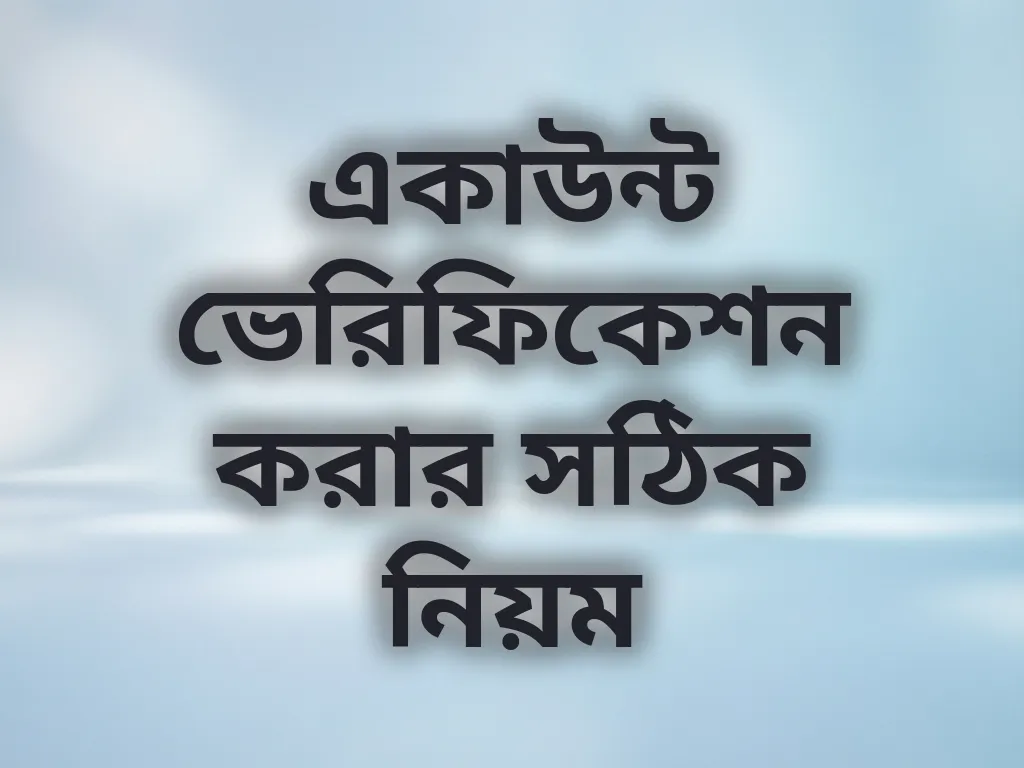 একাউন্ট ভেরিফিকেশন করার সঠিক নিয়ম
